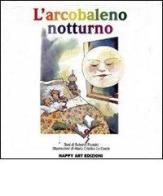 L' arcobaleno notturno di Roberto Piumini, M. Cristina Lo Cascio, Giovanni Caviezel edito da Happy Art