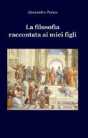 La filosofia raccontata ai miei figli di Alessandro Panico edito da ilmiolibro self publishing