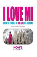 I love MI. How to travel in Milan like a local di Sarah Brambilla Fumagalli edito da How2