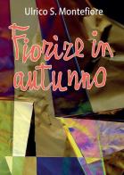 Fiorire in autunno di Ulrico S. Montefiore edito da Youcanprint