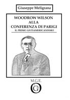 Woodrow Wilson alla Conferenza di Parigi. Il primo antiamericanismo di Giuseppe Meligrana edito da Meligrana Giuseppe Editore