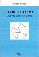 Capire il karma. Una vita come un giorno di Rudolf Steiner edito da Edizioni Rudolf Steiner