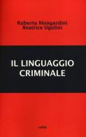 Il linguaggio criminale di Roberto Mongardini, Beatrice Ugolini edito da Eurilink
