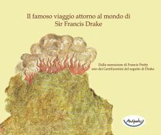 Il famoso viaggio attorno al mondo di Sir Francis Drake. Dalla narrazione di Francis Pretty uno dei gentiluomini del seguito di Drake edito da Antipodes