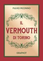 Il Vermouth di Torino. Nuova ediz. di Fulvio Piccinino edito da Graphot