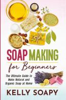 Soap making for beginners. The ultimate guide to make natural and organic soap at home di Kelly Soapy edito da Youcanprint