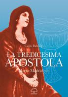 La tredicesima apostola. Maria Maddalena di Carla Babudri edito da Unsolocielo