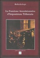 La funzione amministrativa d'imposizione tributaria di Raffaello Lupi edito da LGS