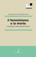 Il femminismo o la morte. Il manifesto dell'ecofemminismo di Françoise d' Eaubonne edito da Prospero Editore