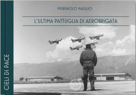 L' ultima pattuglia di Aerobrigata. Ediz. italiana e inglese di Pierpaolo Maglio edito da GAR
