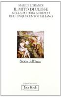 Il mito di Ulisse nella pittura a fresco del '500 italiano di Marco Lorandi edito da Jaca Book