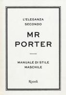 L' eleganza secondo Mr Porter. Manuale di stile maschile edito da Rizzoli