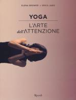 Yoga. L'arte dell'attenzione di Elena Brower, Erica Jago edito da Rizzoli