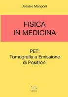 Fisica in medicina: PET, Tomografia a emissione di positroni di Alessio Mangoni edito da StreetLib