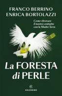 La foresta di perle. Come ritrovare il nostro contatto con la Madre Terra di Franco Berrino, Enrica Bortolazzi edito da Solferino
