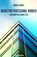Marketing professional worker. L'equilibrio fra lavoro e vita di Amedeo Cargioli edito da Porto Seguro