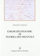 Esercizi d'esame di teoria dei segnali di Armando Vannucci edito da Pitagora