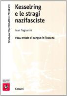 Kesserling e le stragi nazifasciste. 1944: estate di sangue in Toscana di Ivan Tognarini edito da Carocci