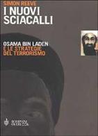 I nuovi sciacalli. Osama bin Laden e le strategie del terrorismo di Simon Reeve edito da Bompiani