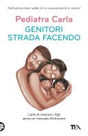Genitori strada facendo. L'arte di crescere i figli senza un manuale d'istruzioni di Pediatra Carla edito da TEA