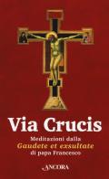 Via Crucis. Meditazioni dalla «Gaudete et exsultate» di Francesco (Jorge Mario Bergoglio) edito da Ancora