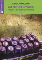 Gli autori invisibili. Incontri sulla traduzione letteraria di Ilide Carmignani edito da Controluce (Nardò)