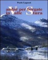 Andar per borgate in valle Stura di Paolo Laguzzi edito da Ass. Primalpe Costanzo Martini
