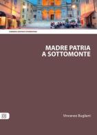 Madre patria a Sottomonte di Vincenzo Bugliani edito da Libreria Editrice Fiorentina