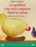 La gallina che non sapeva fare le uova. Ediz. illustrata di Anna Lavatelli, Paolo D'Altan edito da Interlinea