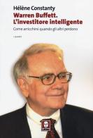 Warren Buffett. L'investitore intelligente. Come arricchirsi quando gli altri perdono di Hélène Constanty edito da Lindau