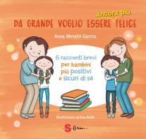 Da grande voglio essere ancora più felice. 6 racconti brevi per bambini positivi e sicuri di sé di Anna Morató García edito da Sonda