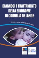 Diagnosi e trattamento della Sindrome di Cornelia De Lange. Primo consenso internazionale edito da Associazione Nazionale di volontariato Cornelia de Lange Onlus