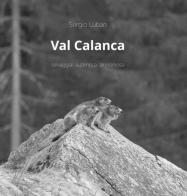 Val Calanca. Selvaggia autentica armoniosa di Sergio Luban edito da Salvioni