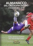 Almanacco del calcio piacentino. 2013-2014 di Giacomo Spotti, Stefano Bruno Galli, Maurizio Spreafico edito da Officine Gutenberg