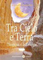 Tra cielo e terra. I luoghi dell'energia di Arianna Mendo edito da Chiaraceleste