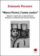 Marco Ferreri, l'uomo contro. Appunti e spunti per un documentario dedicato a un maestro del cinema italiano di Emanuele Pecoraro edito da Lithos