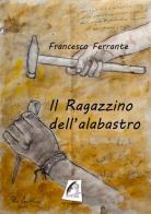 Il ragazzino dell'alabastro di Francesco Ferrante edito da Edizioni Simposium