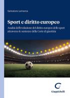 Sport e diritto europeo. Analisi dell'evoluzione del diritto europeo dello sport attraverso le sentenze della Corte di giustizia di Salvatore Lamarca edito da Giappichelli