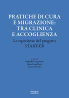 Pratiche di cura e migrazione: tra clinica e accoglienza. Le esperienze del progetto Start-er edito da Bologna University Press