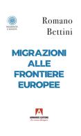 Migrazioni alle frontiere europee di Romano Bettini edito da Armando Editore