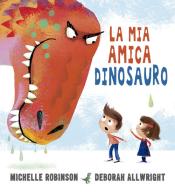 La mia amica dinosauro. Ediz. a colori di Michelle Robinson, Deborah Allwright edito da Picarona Italia