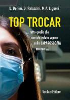 Top trocar... Tutto quello che avreste voluto sapere sulla laparoscopia ma non... di Bruno Benini, Giorgio Palazzini, M. A. Liguori edito da Verduci