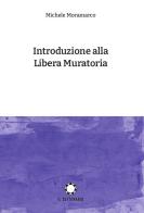 Introduzione alla Libera Muratoria di Michele Moramarco edito da Il Settenario