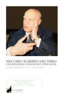 Vecchio servitore del vero. Una biografia di Francesco Siniscalchi di Gerardo Lo Russo edito da La Lepre Edizioni