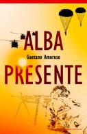 Alba presente di Gaetano Amoruso edito da GAEditori