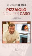 Pizzaiolo non per caso di Salvatore De Caro edito da D&P Editori