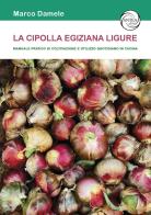 La cipolla egiziana ligure. Manuale pratico di coltivazione e utilizzo quotidiano in cucina di Marco Damele edito da Antea Edizioni