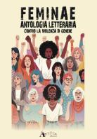 Feminae. Antologia letteraria contro la violenza di genere edito da Arteta Edizioni