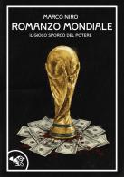 Romanzo mondiale. Il gioco sporco del potere di Marco Niro edito da Garrincha Edizioni