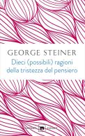 Dieci (possibili) ragioni della tristezza del pensiero di George Steiner edito da Garzanti